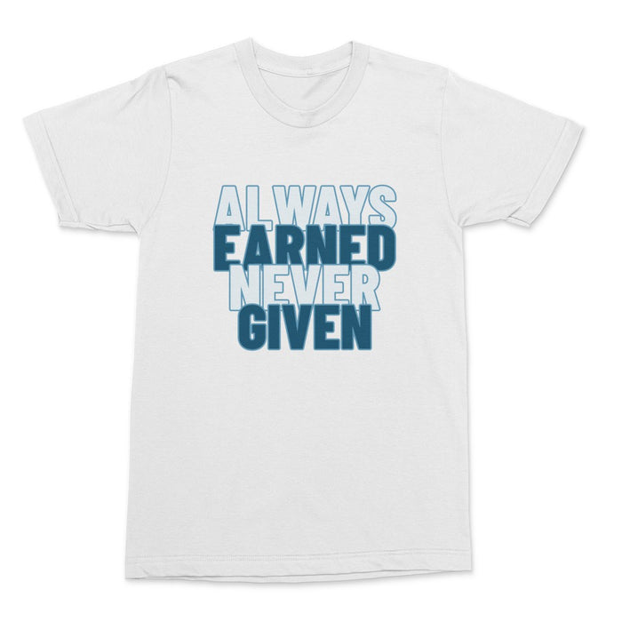 Always Earned Never Given Shirt