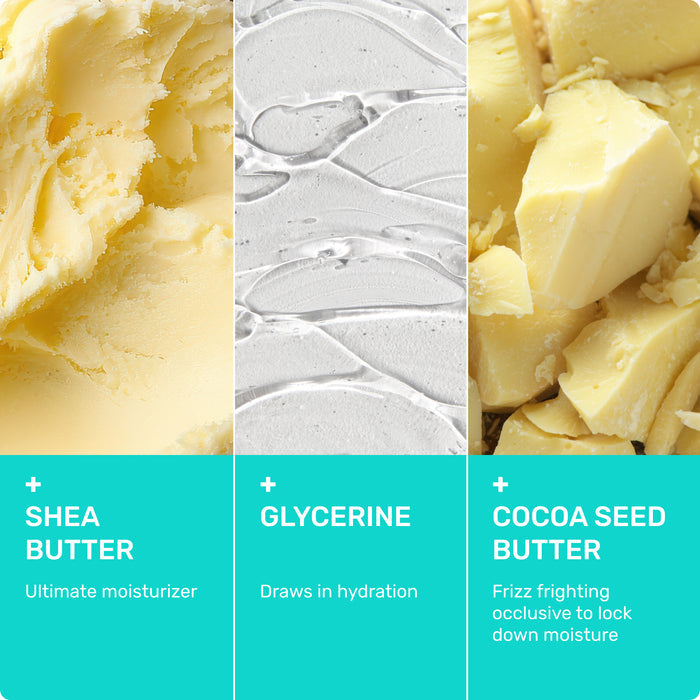 Shea Butter - Ultimate moisturizer

Glycerine - draws in hydration

Cocoa Seed Butter - Frizz fighting occlusive to lock down moisture