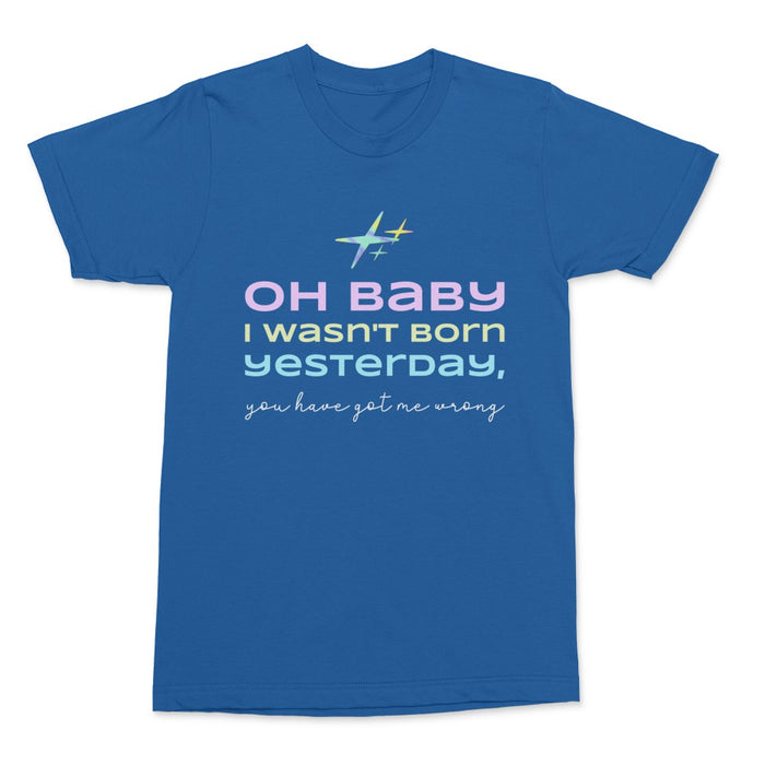 I Wasn't Born Yesterday Shirt