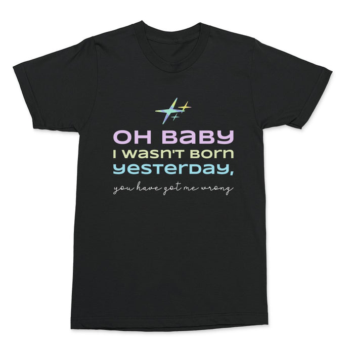 I Wasn't Born Yesterday Shirt