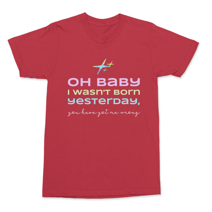 I Wasn't Born Yesterday Shirt