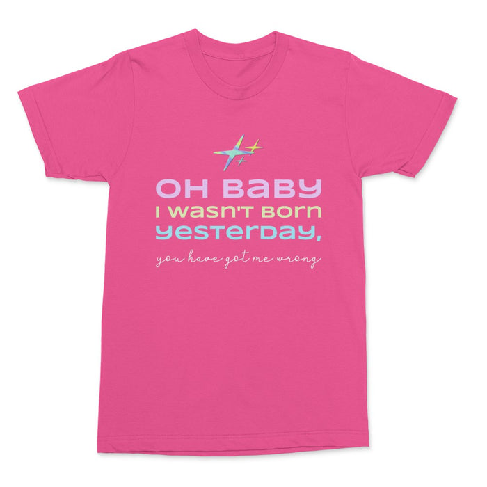I Wasn't Born Yesterday Shirt