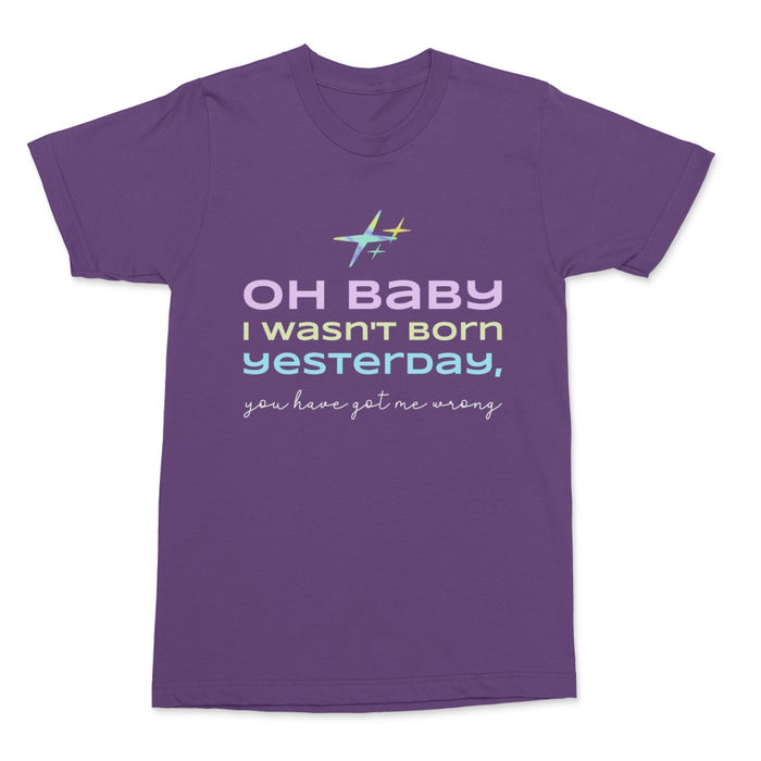 I Wasn't Born Yesterday Shirt
