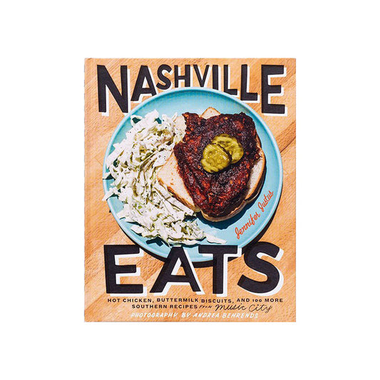NASHVILLE EATS: HOT CHICKEN, BUTTERMILK BISCUITS, AND 100 MORE SOUTHERN RECIPES FROM MUSIC CITY